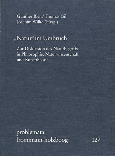 »Natur« im Umbruch: Zur Diskussion des Naturbegriffs in Philosophie, Naturwissenschaft und Kunsttheorie. (problemata, Band 127)
