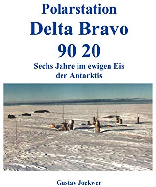 Polarstation Delta Bravo 9020: Sechs Jahre im ewigen Eis der Antarktis