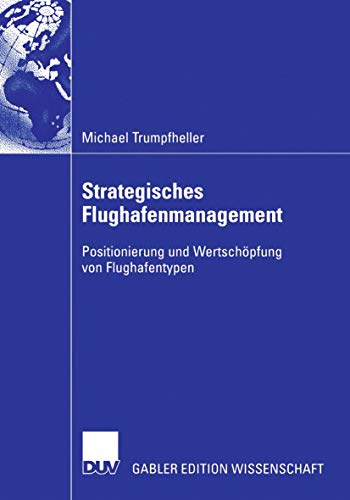 Strategisches Flughafenmanagement: Positionierung und Wertschopfung von Flughafentypen (German Edition): Positionierung und Wertschöpfung von Flughafentypen