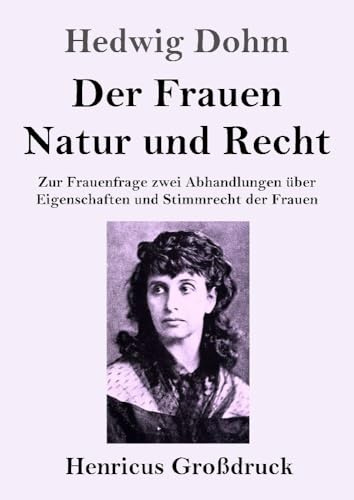 Der Frauen Natur und Recht (Großdruck): Zur Frauenfrage zwei Abhandlungen über Eigenschaften und Stimmrecht der Frauen