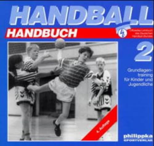 Handball-Handbuch, 6 Bde., Bd.2, Grundlagentraining für Kinder und Jugendliche