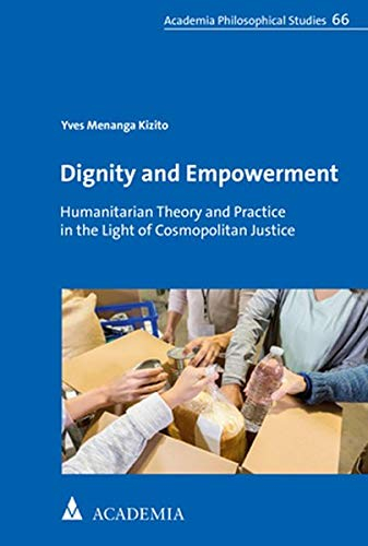 Dignity and Empowerment: Humanitarian Theory and Practice in the Light of Cosmopolitan Justice (Alber Philosophical Studies, Band 66)