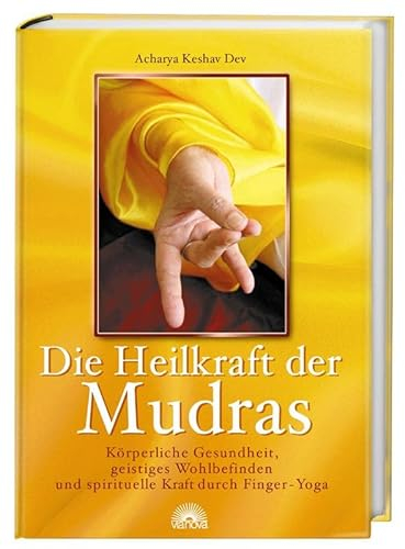 Die Heilkraft der Mudras: Körperliche Gesundheit, Geistiges Wohlbefinden, Spirituelle Kraft durch Finger-Yoga: Körperliche Gesundheit, geistiges Wohlbefinden und spirituelle Kraft durch Finger-Yoga