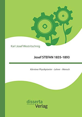 Josef STEFAN 1835-1893: Kärntner Physikpionier – Lehrer – Mensch