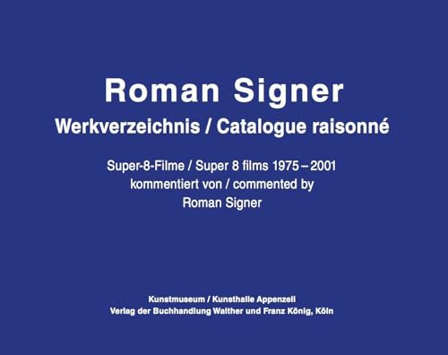 Roman Signer. Super-8 Filme 1975-2001. kommentiertes Werkverzeichnis / annotated Catalogue Raisonné: 1975-2001 Annotated Catalogue Raisonne