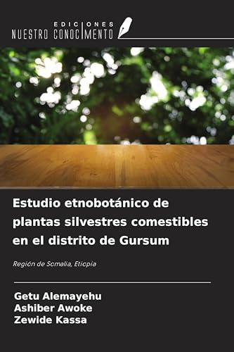 Estudio etnobotánico de plantas silvestres comestibles en el distrito de Gursum: Región de Somalia, Etiopía