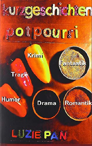 Kurzgeschichten-Potpourri: Humor-Tragik-Fantastik-Romantik-Dramatik-Krimi-Kurzgeschichten