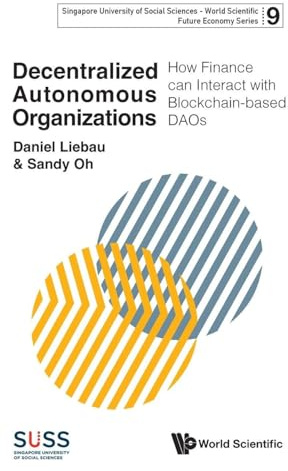 Decentralized Autonomous Organizations: How Finance Can Interact With Blockchain-based Daos (Singapore University of Social Sciences - World Scientific Future Economy Series, Band 9)