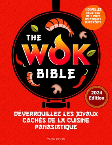 The Wok Bible: De la conquête du monde du wok à la maîtrise des recettes authentiques - Déverrouillez les joyaux cachés de la cuisine panasiatique