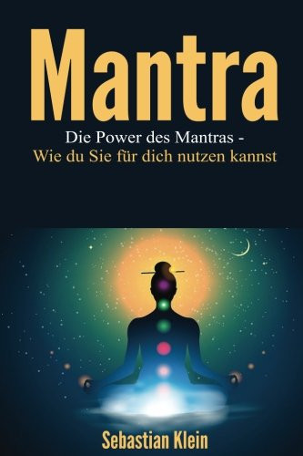 Mantra: Die Power des Mantras- Wie du Sie für dich nutzen kannst (Mantra, Yoga, Meditation)