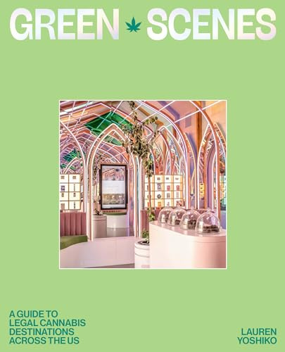 Green Scenes: A Guide to Legal Cannabis Destinations and Experiences Across the US: A Guide to Legal Cannabis Destinations Across the US