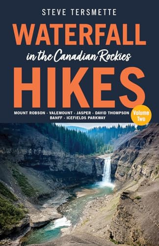 Waterfall Hikes in the Canadian Rockies – Volume 2: Mount Robson, Jasper, David Thompson Country, Icefields Parkway, Banff: 3 (Steve Tersmette's Waterfall Hikes, 3)