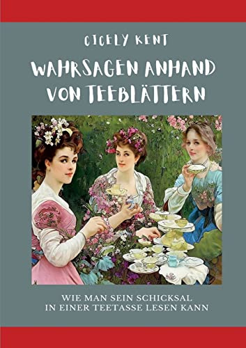 Wahrsagen anhand von Teeblättern: Wie man sein Schicksal in einer Teetasse lesen kann (Die Blaue Edition)
