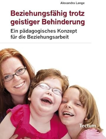 Beziehungsfähig trotz geistiger Behinderung: Ein pädagogisches Konzept für die Beziehungsarbeit