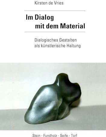 Im Dialog mit dem Material: Dialogisches Gestalten als künstlerische Haltung