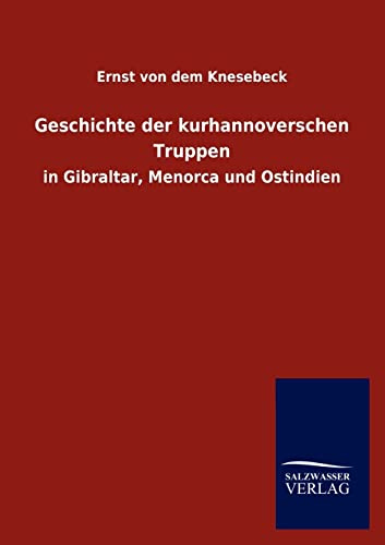 Geschichte der kurhannoverschen Truppen: in Gibraltar, Menorca und Ostindien