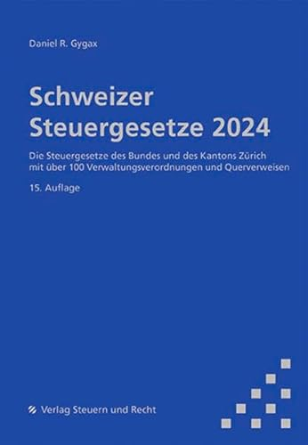 Schweizer Steuergesetze 2024: Die Steuergesetze des Bundes und des Kant. ZH mit über 100 Verwaltungsverordnungen und Querverweisen