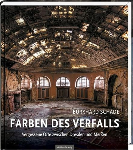 Farben des Verfalls: Vergessene Orte zwischen Dresden und Meißen