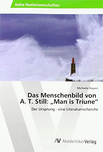 Das Menschenbild von A. T. Still: Man is Triune: Der Ursprung - eine LiteraturrechercheRevidierte Auflage