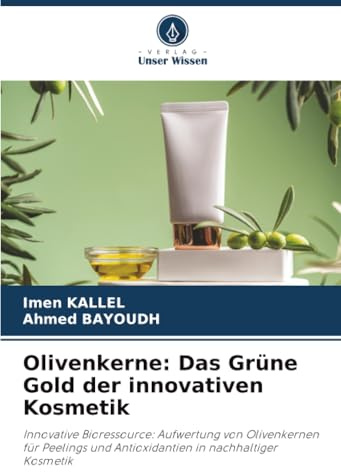 Olivenkerne: Das Grüne Gold der innovativen Kosmetik: Innovative Bioressource: Aufwertung von Olivenkernen für Peelings und Antioxidantien in nachhaltiger Kosmetik