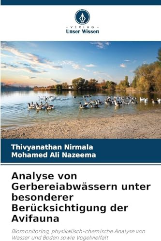 Analyse von Gerbereiabwässern unter besonderer Berücksichtigung der Avifauna: Biomonitoring, physikalisch-chemische Analyse von Wasser und Boden sowie Vogelvielfalt