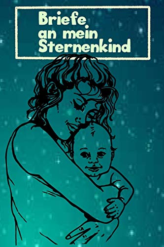 Briefe an mein Sternenkind: Tagebuch für Eltern nach Fehlgeburt oder Stille Geburt (Baby-Album, Erinnerungsbuch) - Sternenkind Notizbuch