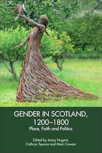 Gender in Scotland, 1200-1800: Place, Politics and Faith: Place, Faith and Politics