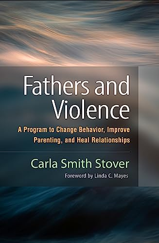 Fathers and Violence: A Program to Change Behavior, Improve Parenting, and Heal Relationships