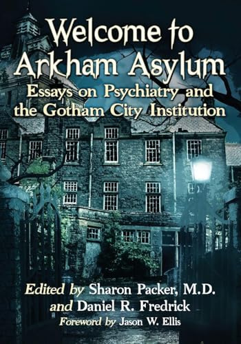 Welcome to Arkham Asylum: Essays on Psychiatry and the Gotham City Institution