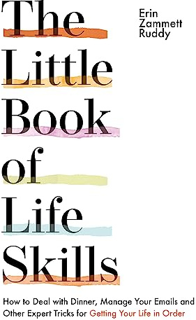 The Little Book of Life Skills: How to Deal with Dinner, Manage Your Emails and Other Expert Tricks for Getting Your Life In Order