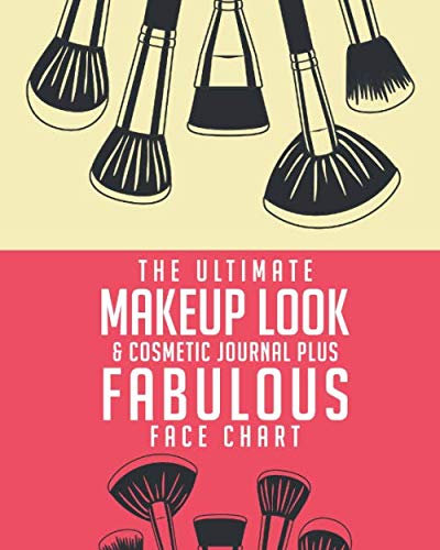 The Ultimate Makeup Look & Cosmetic Journal Plus Fabulous Face Chart: Perfect For Makeup Lovers & Artists 50 Awesome Blank Face Charts With Prompts Plenty Of Room For Notes On Each Look
