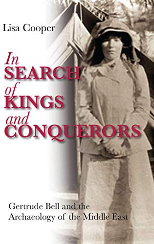 In Search of Kings and Conquerors: Gertrude Bell and the Archaeology of the Middle East