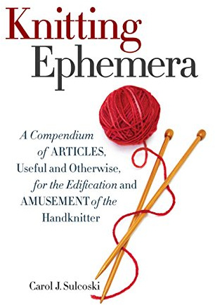 Knitting Ephemera: A Compendium of Articles, Useful and Otherwise, for the Edification and Amusement of the Handknitter