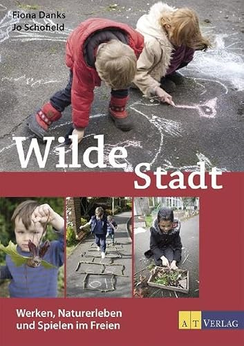 Wilde Stadt: Werken, Naturerleben und Spielen im Freien