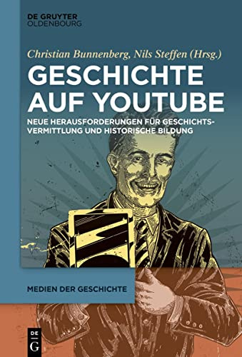Geschichte auf YouTube: Neue Herausforderungen für Geschichtsvermittlung und historische Bildung (Medien der Geschichte, 2, Band 2)