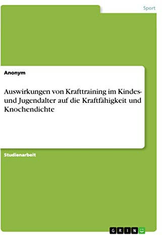 Auswirkungen von Krafttraining im Kindes- und Jugendalter auf die Kraftfähigkeit und Knochendichte