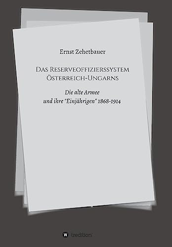 Das Reserveoffizierssystem Österreich-Ungarns: Die alte Armee und ihre „Einjährigen“ 1868-1914