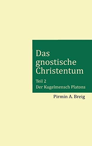 Das gnostische Christentum - Teil 2: Der Kugelmensch Platons