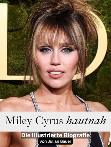 Miley Cyrus hautnah: Die illustrierte Biografie. Komplett in Farbe