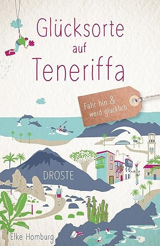 Glücksorte auf Teneriffa: Fahr hin & werd glücklich - mit 80 ausgewählten Highlights und Geheimtipps für besondere Entdeckungen, Ausflüge und Kurztrips