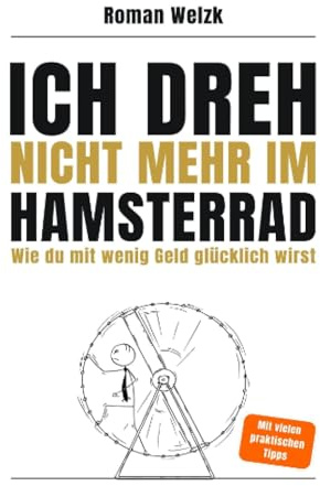 Ich dreh nicht mehr im Hamsterrad | Wie du mit wenig Geld glücklich wirst – Minimalismus, Frugalismus und Work-Life-Balance für moderne Aussteiger