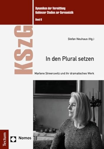 In den Plural setzen: Marlene Streeruwitz und ihr dramatisches Werk (Dynamiken der Vermittlung: Koblenzer Studien zur Germanistik)