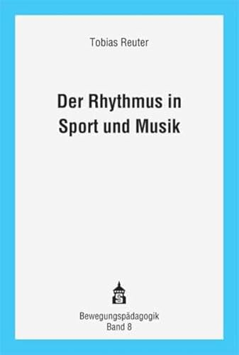 Der Rhythmus in Sport und Musik: Theoretische Grundlagen und didaktisch-methodische Konturen eines verbindenden Ansatzes zur Rhythmusvermittlung (Bewegungspädagogik)