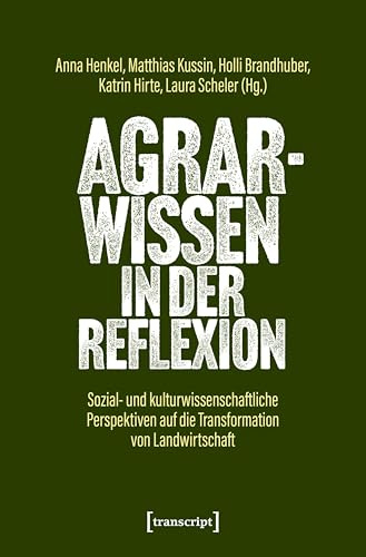 Agrarwissen in der Reflexion: Sozial- und kulturwissenschaftliche Perspektiven auf die Transformation von Landwirtschaft