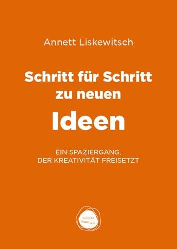 Schritt für Schritt zu neuen Ideen: Ein Spaziergang, der Kreativität freisetzt (Schritt für Schritt Edition: Gedankliche Klarheit im Spaziergang finden)