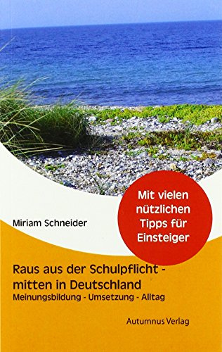 Raus aus der Schulpflicht - mitten in Deutschland: Meinungsbildung, Umsetzung, Alltag