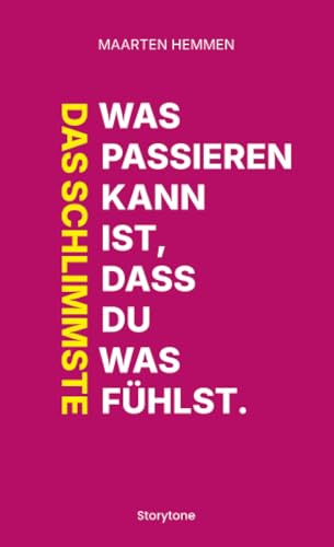 Das Schlimmste was passieren kann ist, dass du was fühlst.