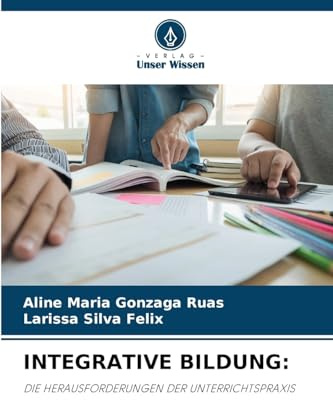 INTEGRATIVE BILDUNG:: DIE HERAUSFORDERUNGEN DER UNTERRICHTSPRAXIS