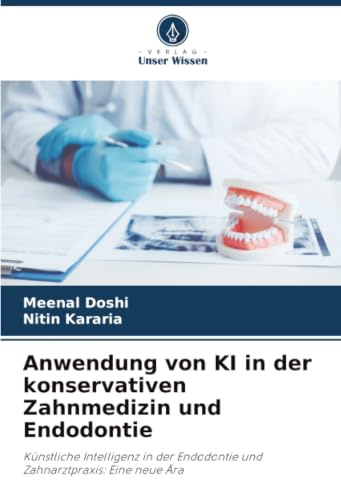 Anwendung von KI in der konservativen Zahnmedizin und Endodontie: Künstliche Intelligenz in der Endodontie und Zahnarztpraxis: Eine neue Ära