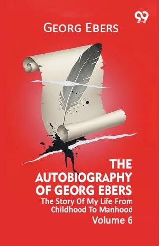 The Autobiography Of Georg Ebers The Story Of My Life From Childhood To Manhood Volume 6